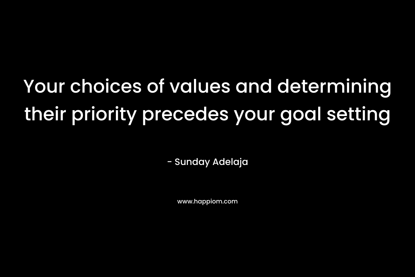 Your choices of values and determining their priority precedes your goal setting