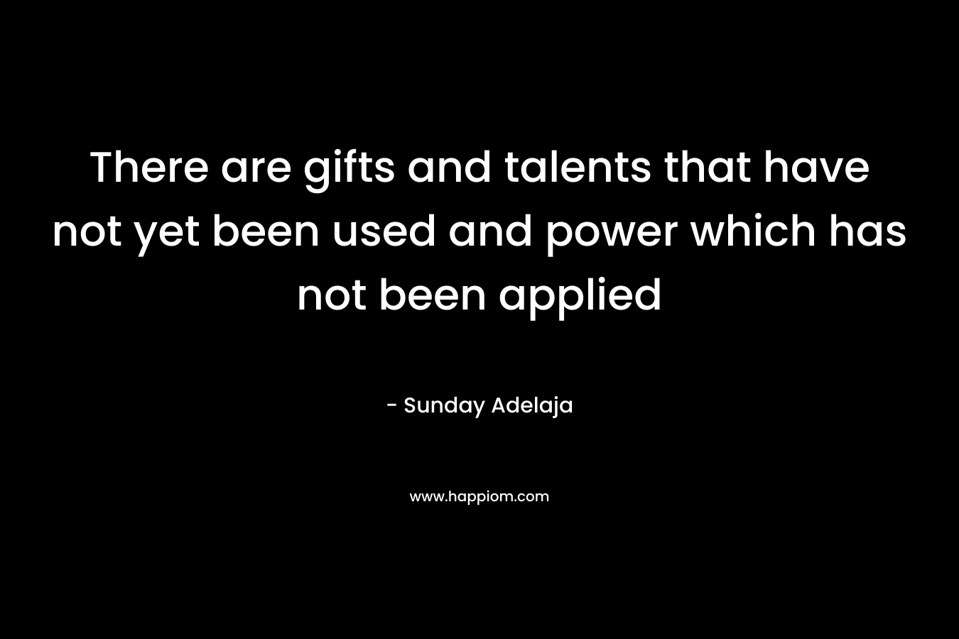 There are gifts and talents that have not yet been used and power which has not been applied – Sunday Adelaja