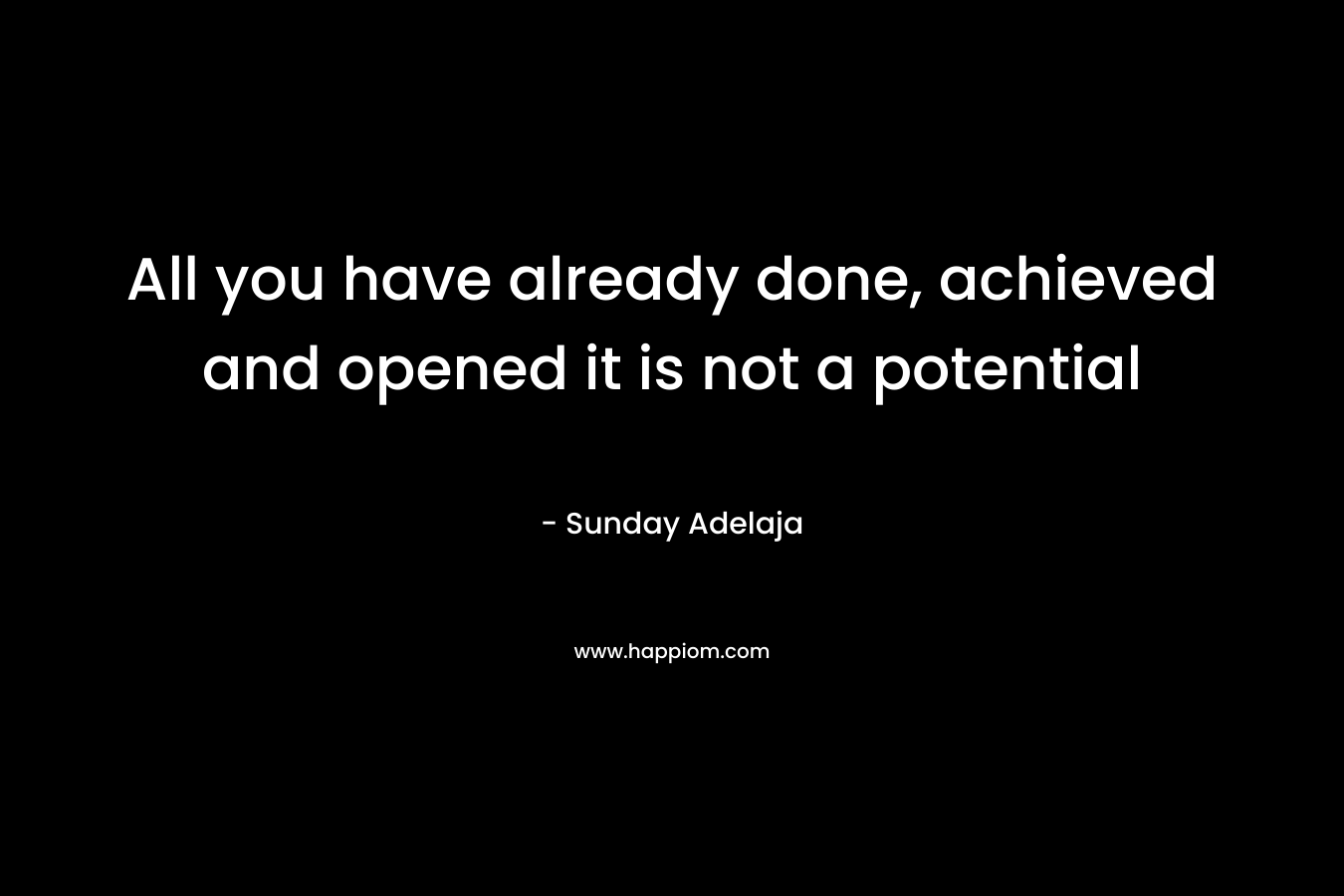 All you have already done, achieved and opened it is not a potential