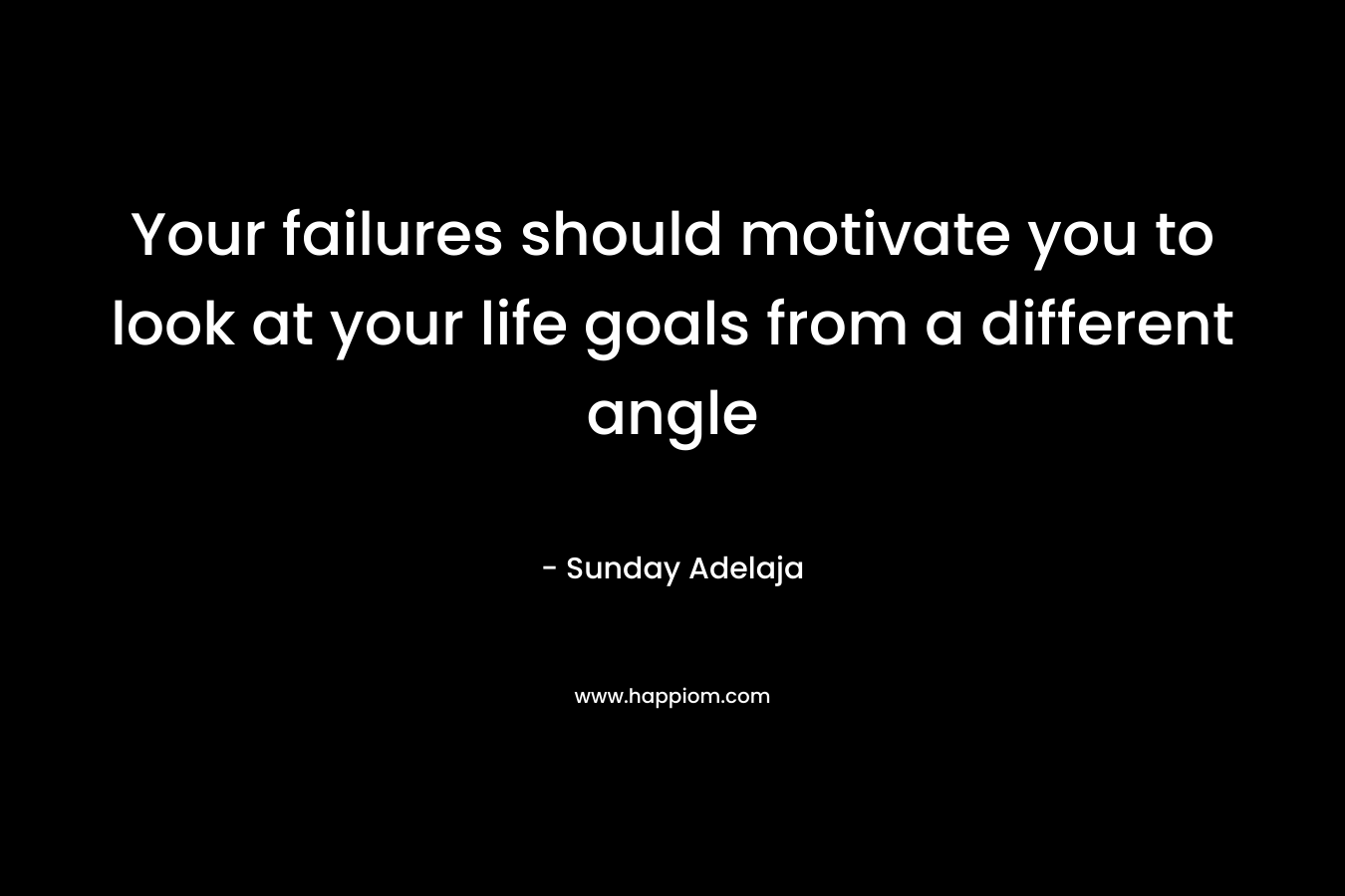 Your failures should motivate you to look at your life goals from a different angle