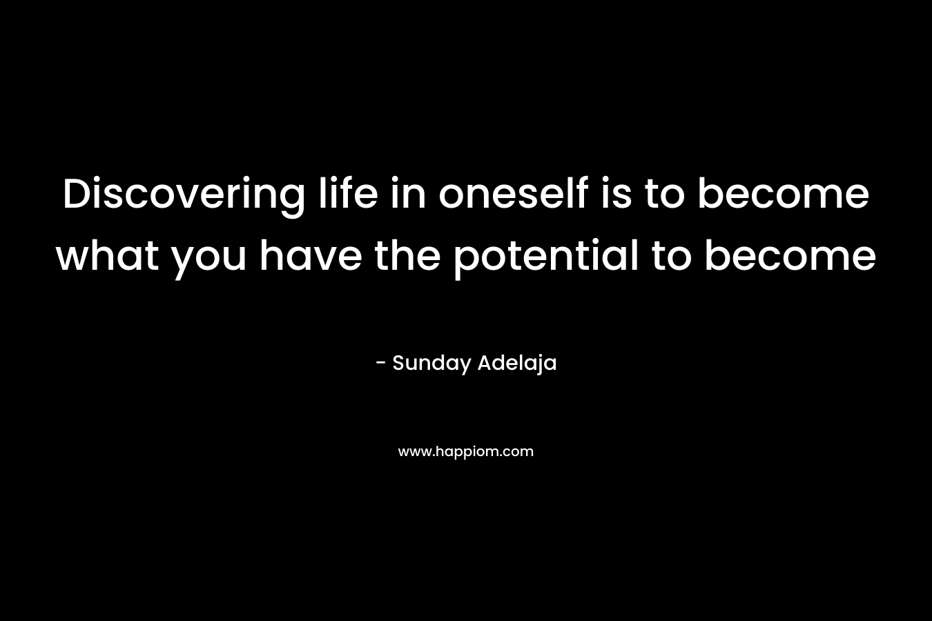 Discovering life in oneself is to become what you have the potential to become