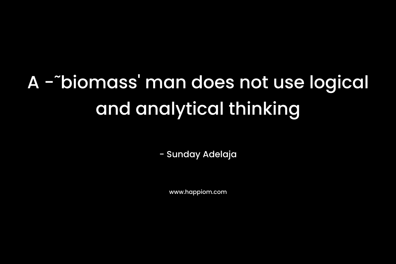 A -˜biomass’ man does not use logical and analytical thinking – Sunday Adelaja