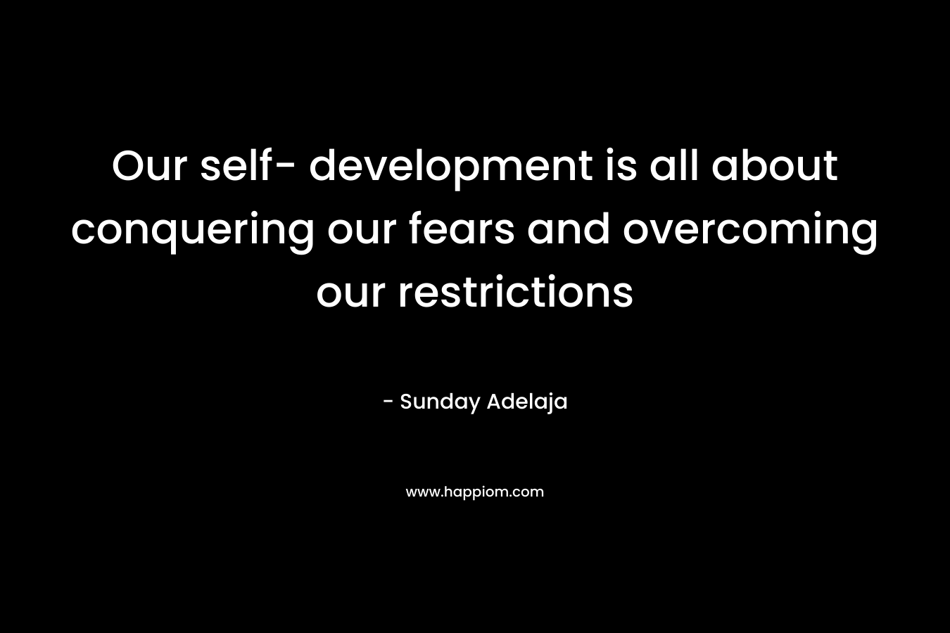 Our self- development is all about conquering our fears and overcoming our restrictions – Sunday Adelaja