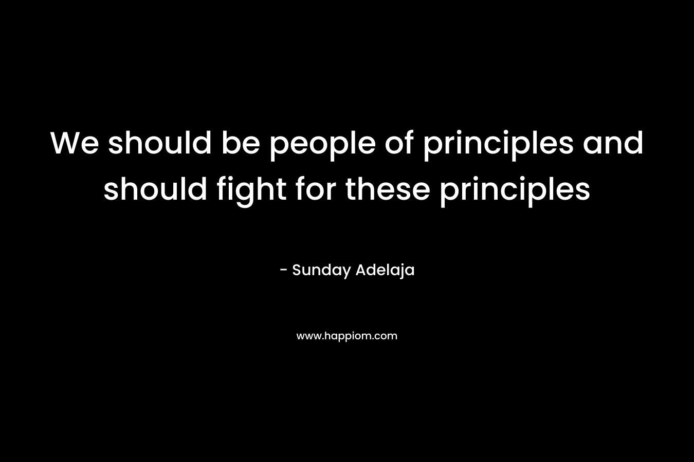 We should be people of principles and should fight for these principles
