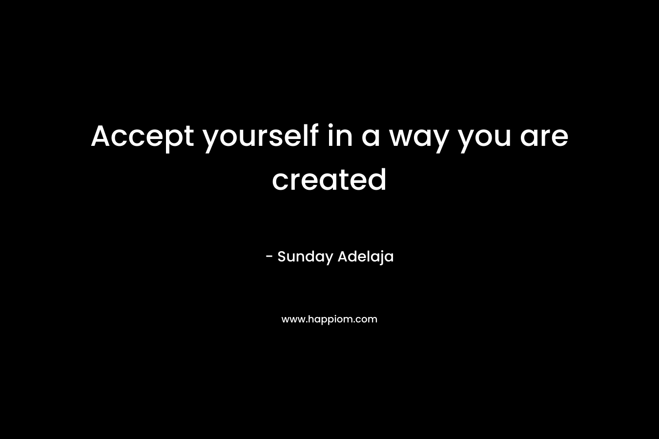 Accept yourself in a way you are created