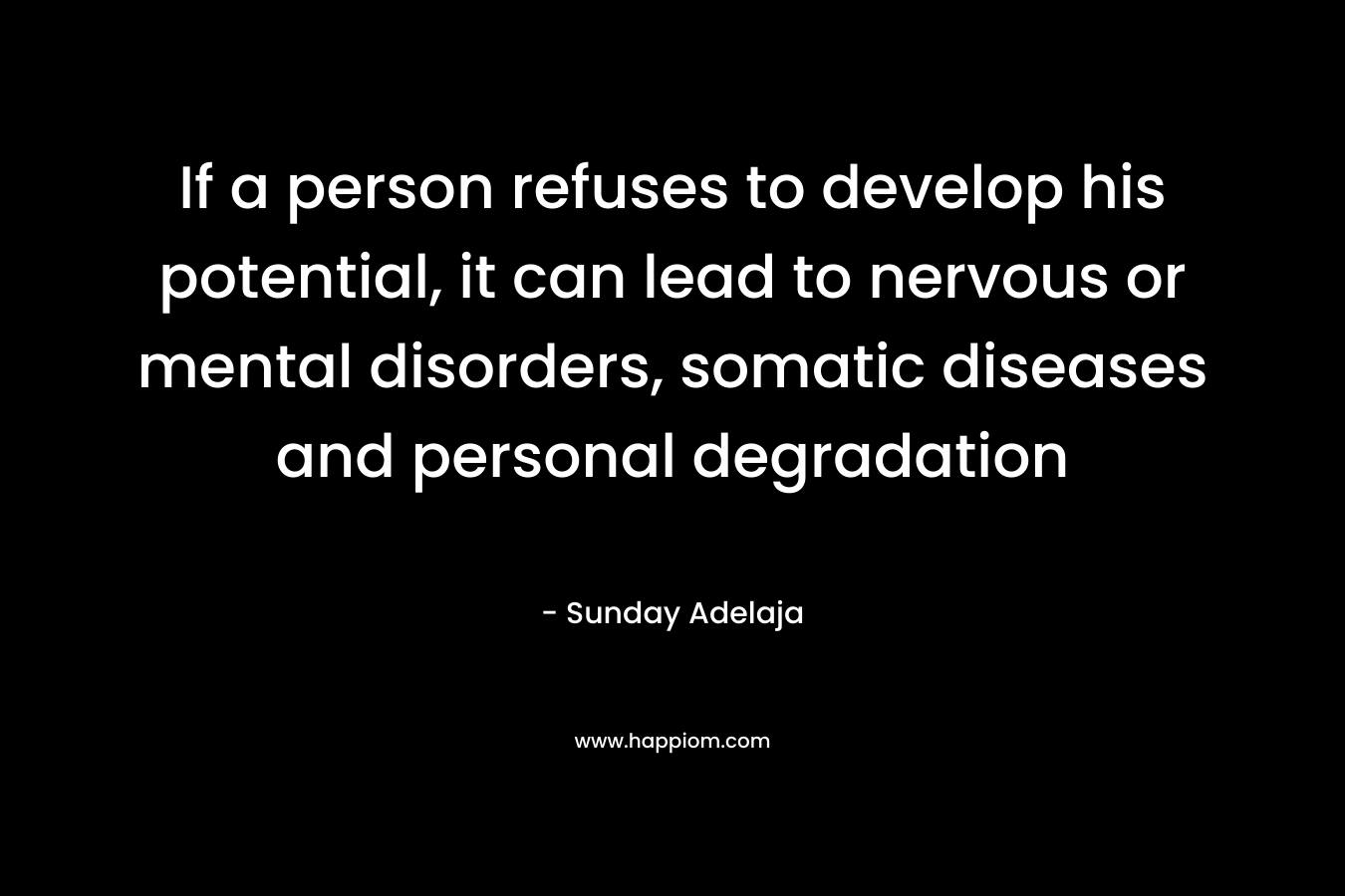 If a person refuses to develop his potential, it can lead to nervous or mental disorders, somatic diseases and personal degradation – Sunday Adelaja