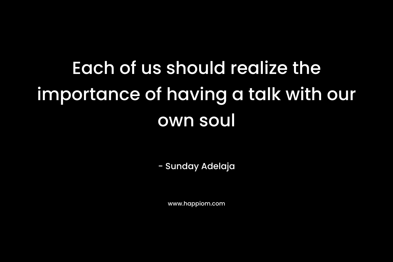 Each of us should realize the importance of having a talk with our own soul