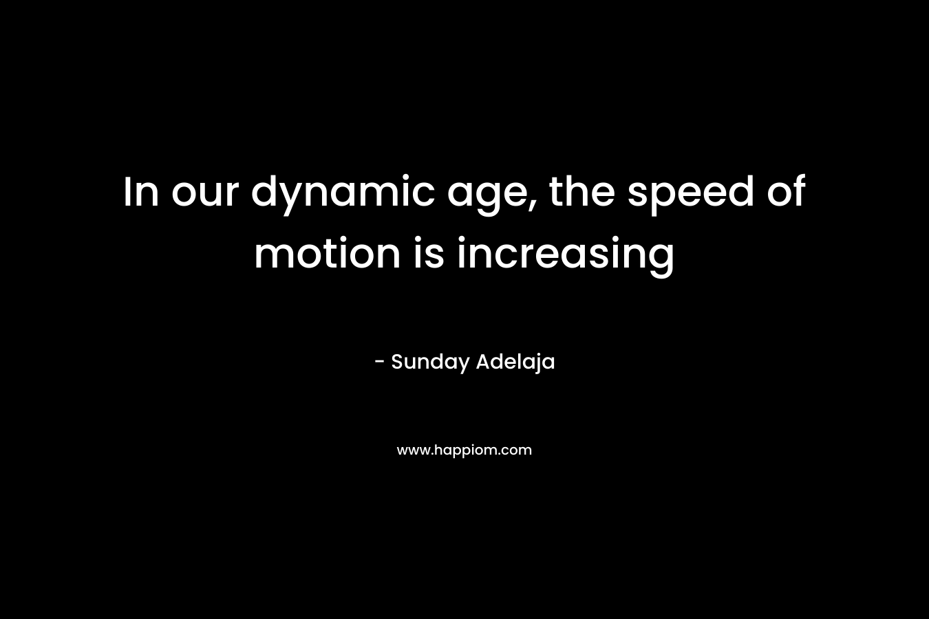 In our dynamic age, the speed of motion is increasing