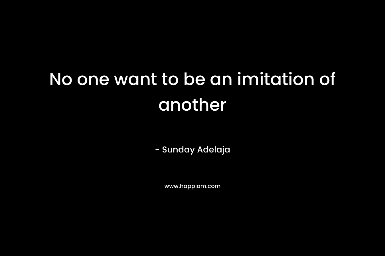No one want to be an imitation of another