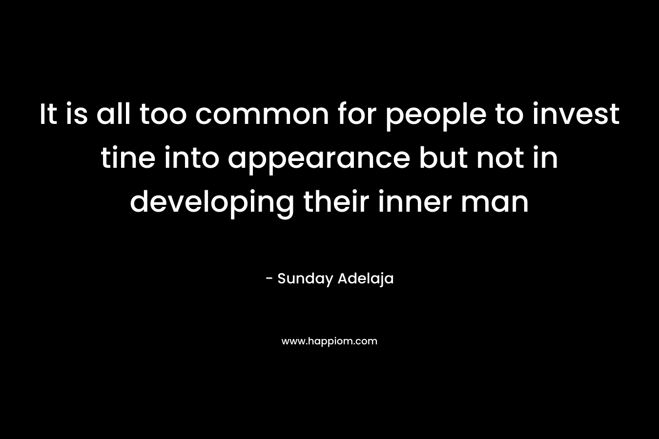 It is all too common for people to invest tine into appearance but not in developing their inner man