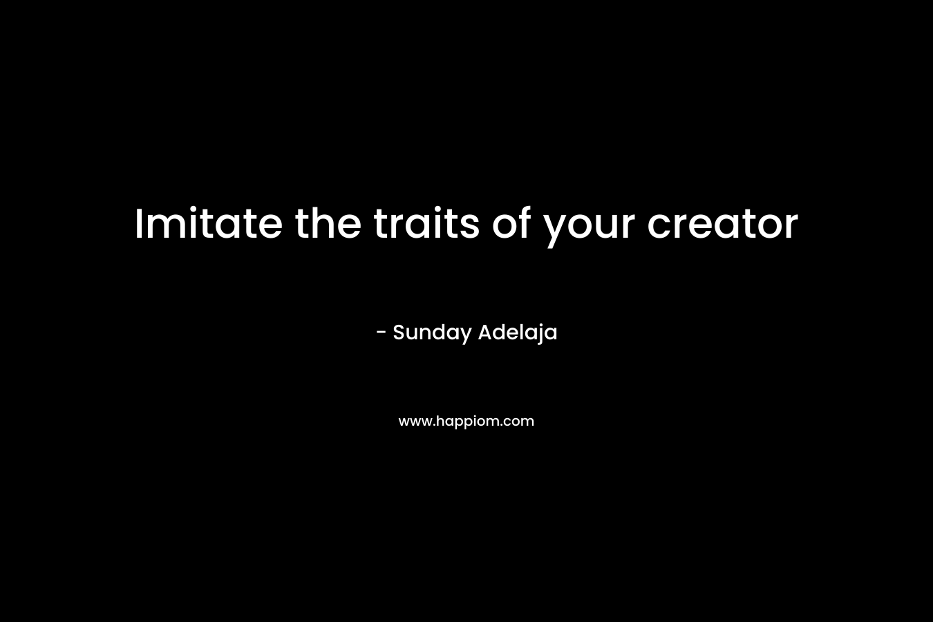 Imitate the traits of your creator – Sunday Adelaja