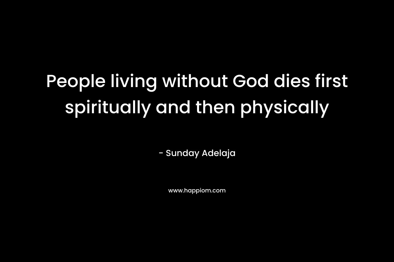 People living without God dies first spiritually and then physically