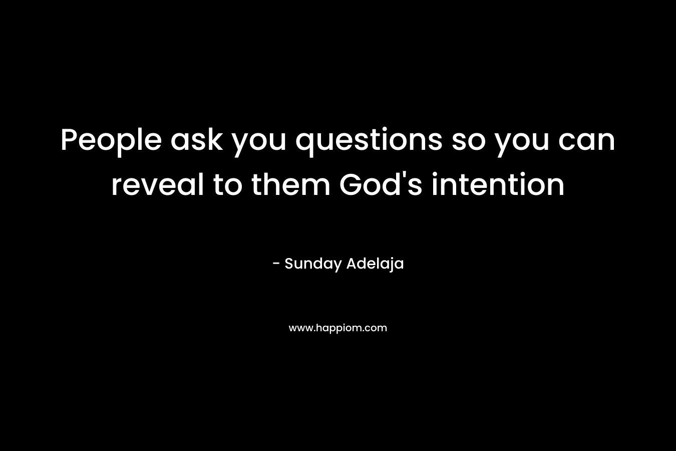 People ask you questions so you can reveal to them God's intention