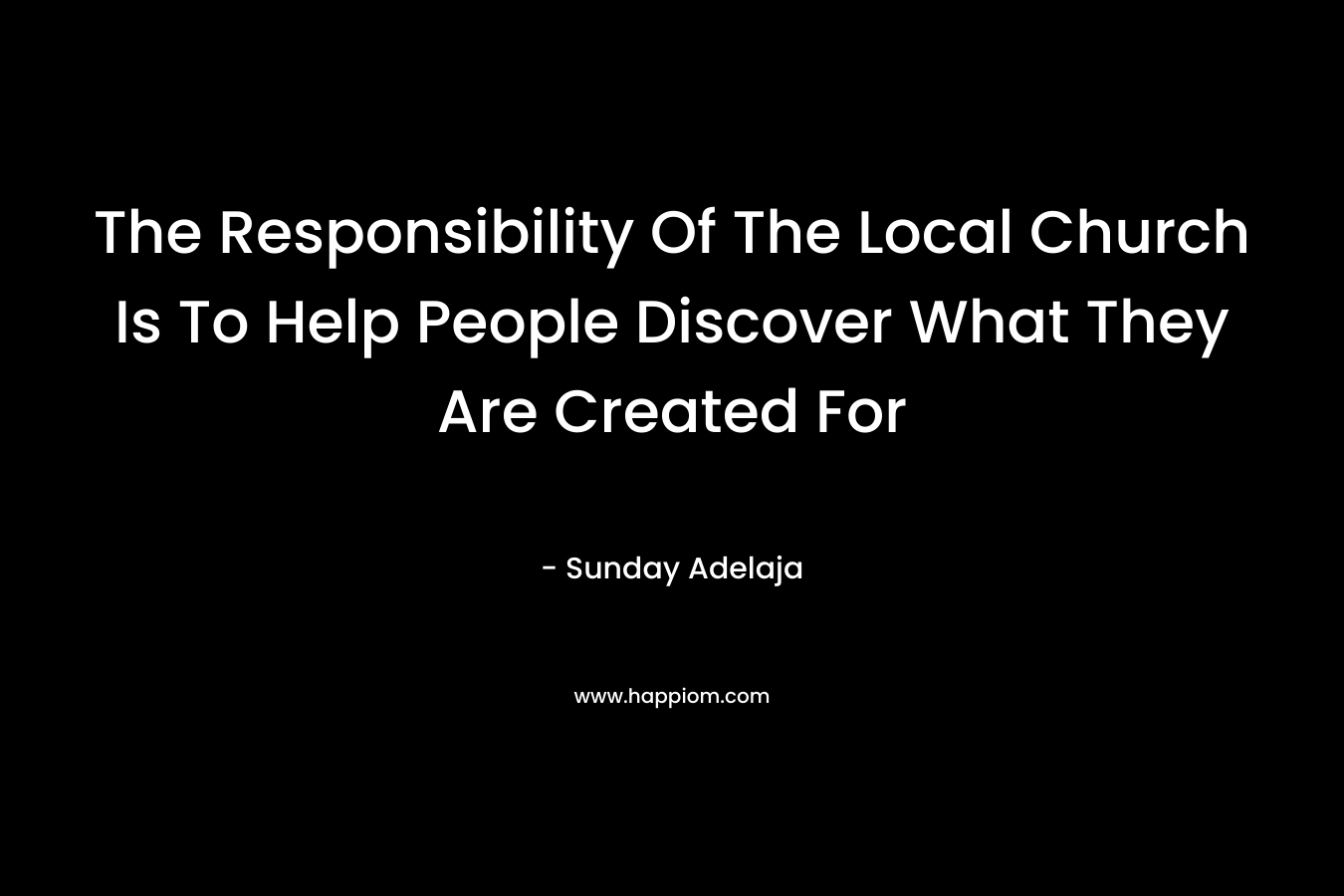 The Responsibility Of The Local Church Is To Help People Discover What They Are Created For