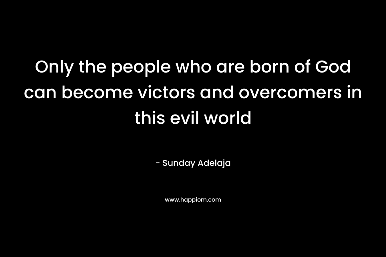 Only the people who are born of God can become victors and overcomers in this evil world – Sunday Adelaja