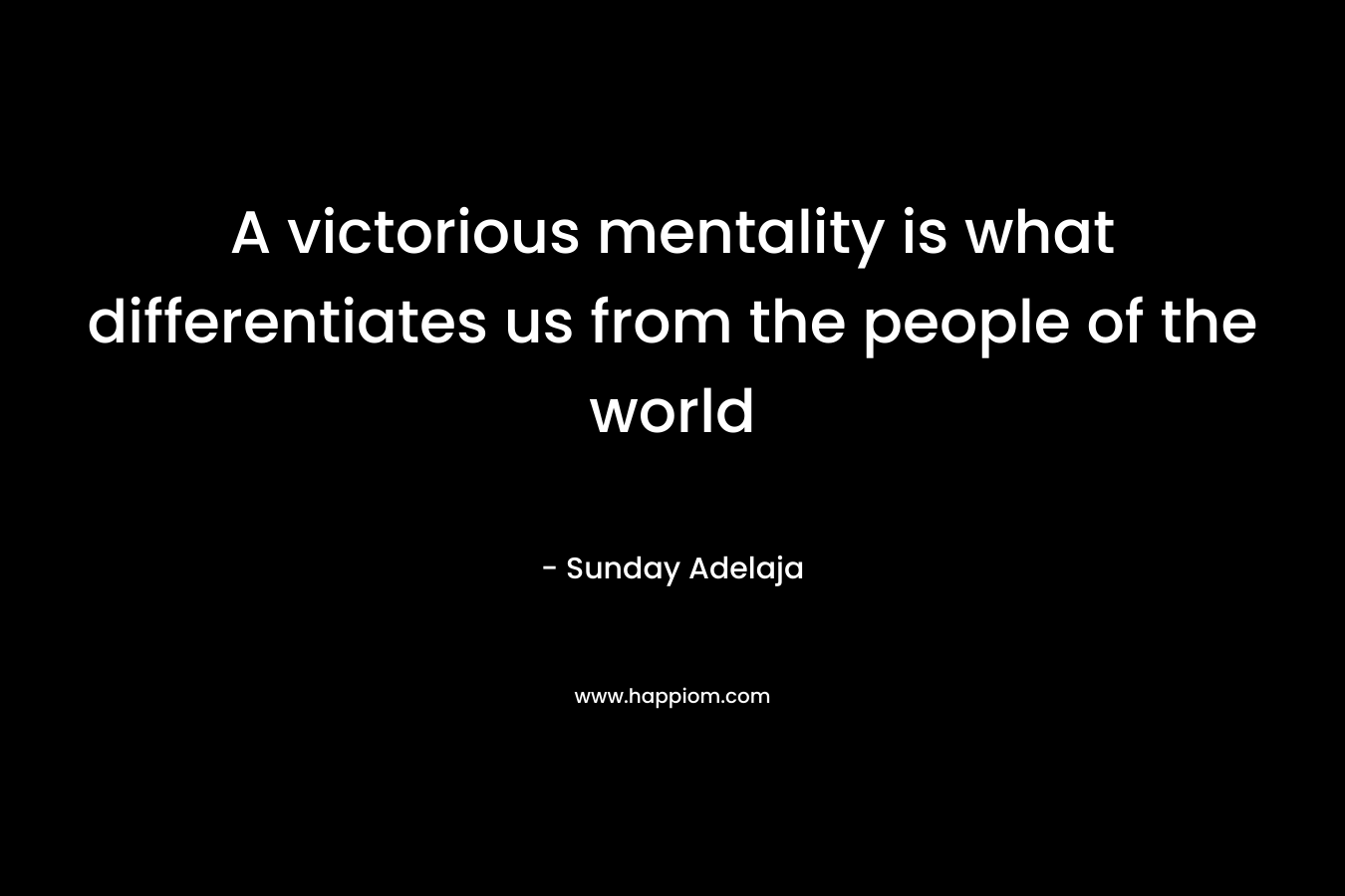 A victorious mentality is what differentiates us from the people of the world