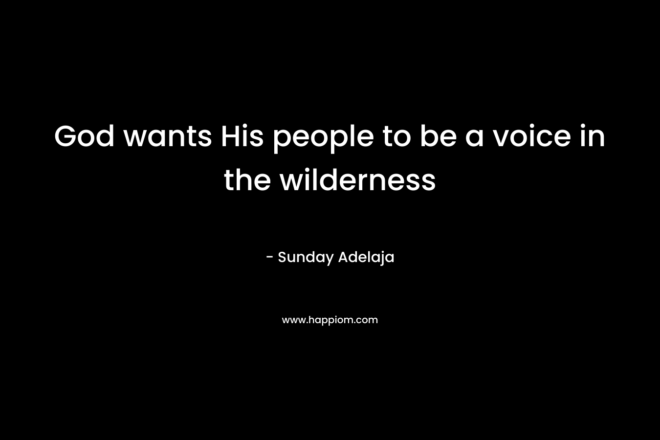 God wants His people to be a voice in the wilderness