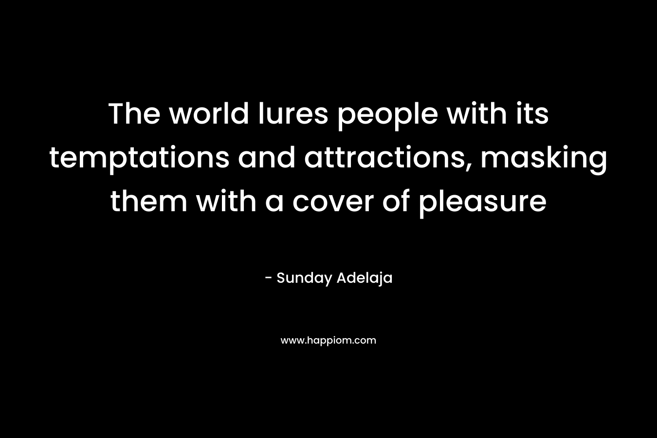 The world lures people with its temptations and attractions, masking them with a cover of pleasure