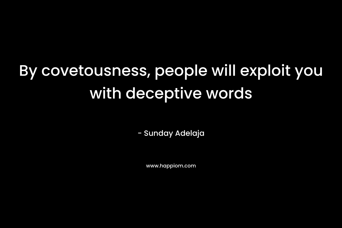By covetousness, people will exploit you with deceptive words