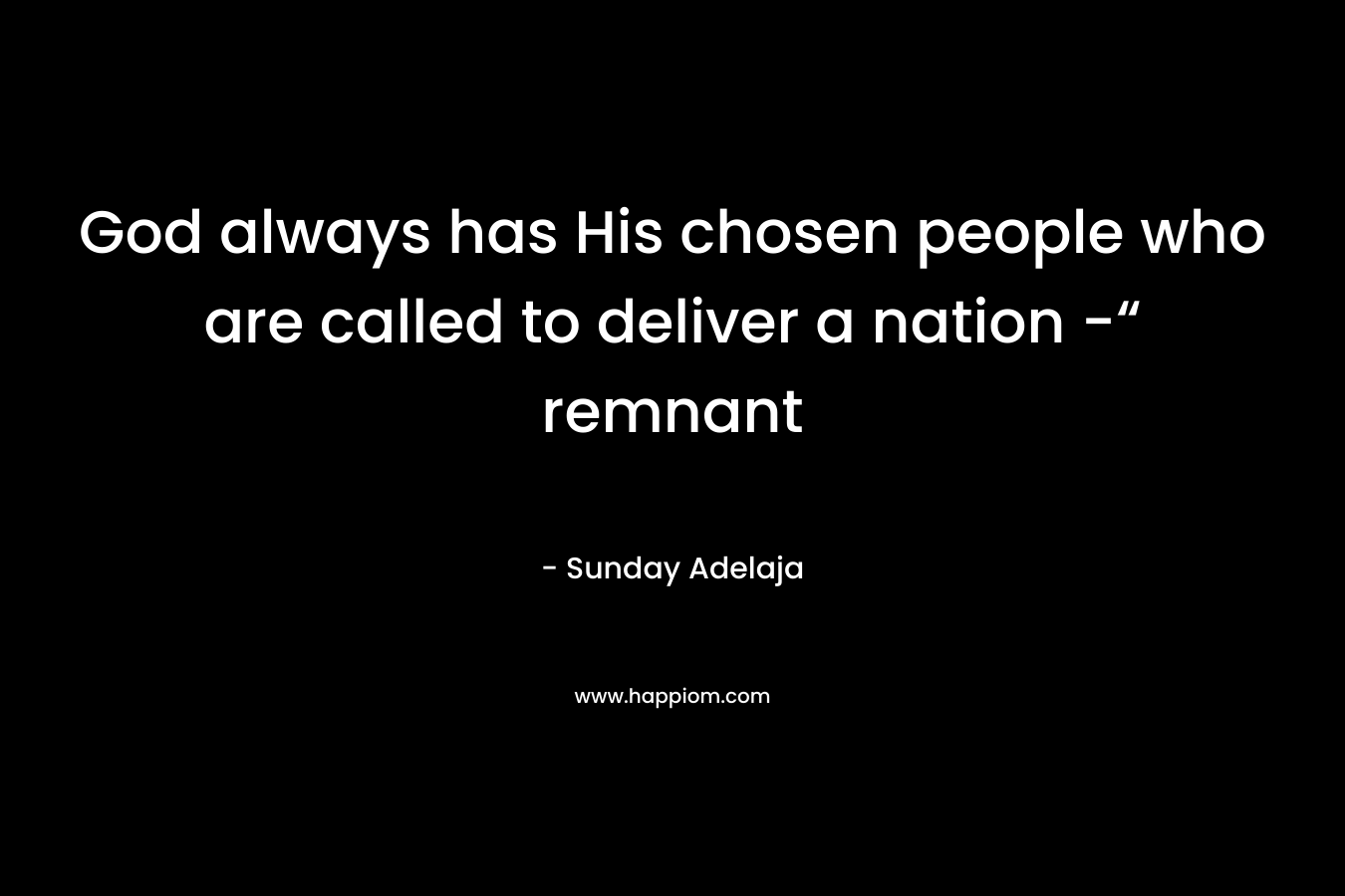 God always has His chosen people who are called to deliver a nation -“ remnant