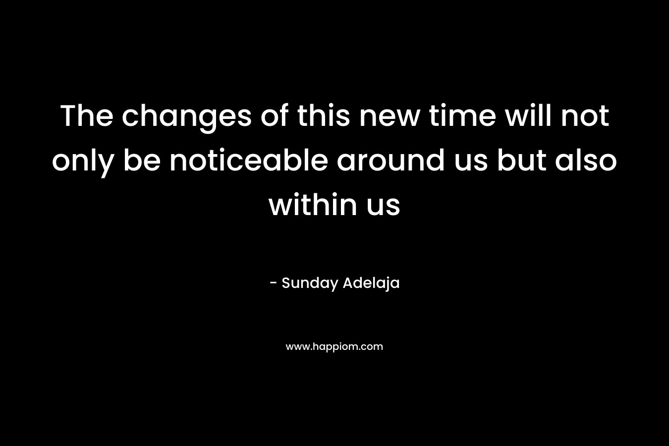 The changes of this new time will not only be noticeable around us but also within us