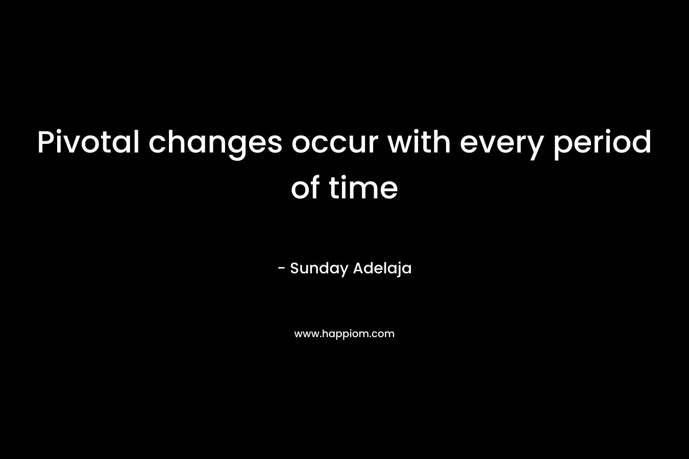 Pivotal changes occur with every period of time