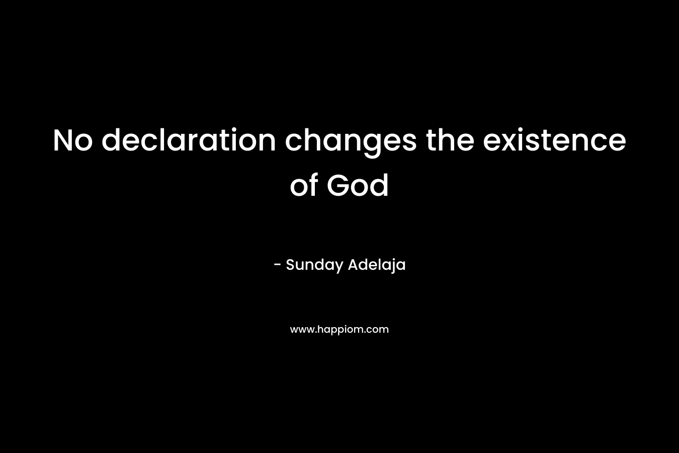 No declaration changes the existence of God
