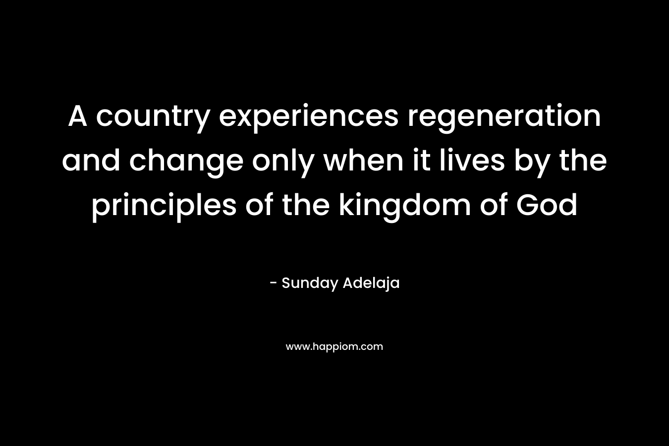 A country experiences regeneration and change only when it lives by the principles of the kingdom of God