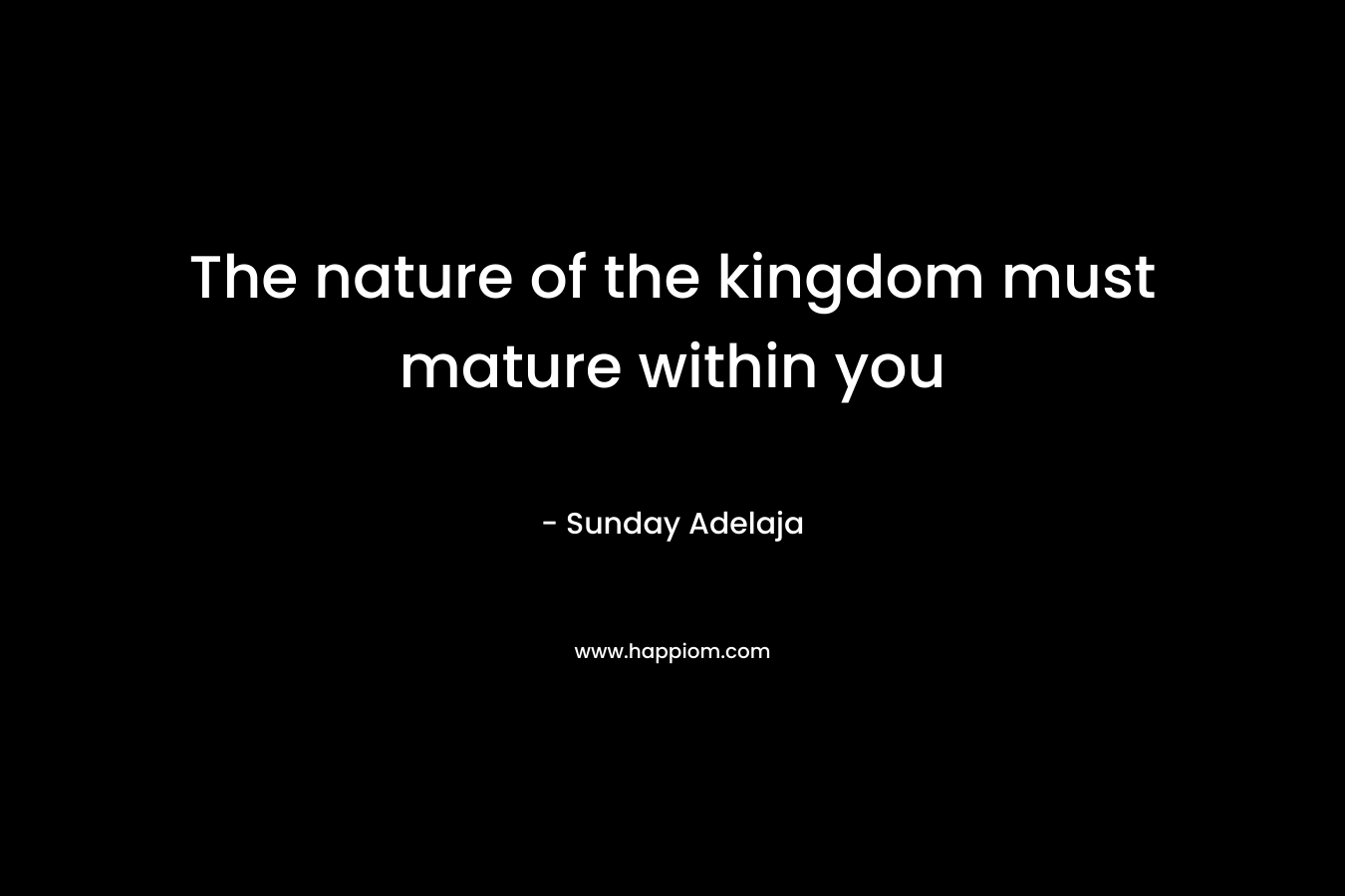The nature of the kingdom must mature within you
