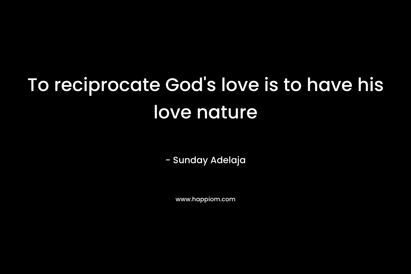 To reciprocate God’s love is to have his love nature – Sunday Adelaja