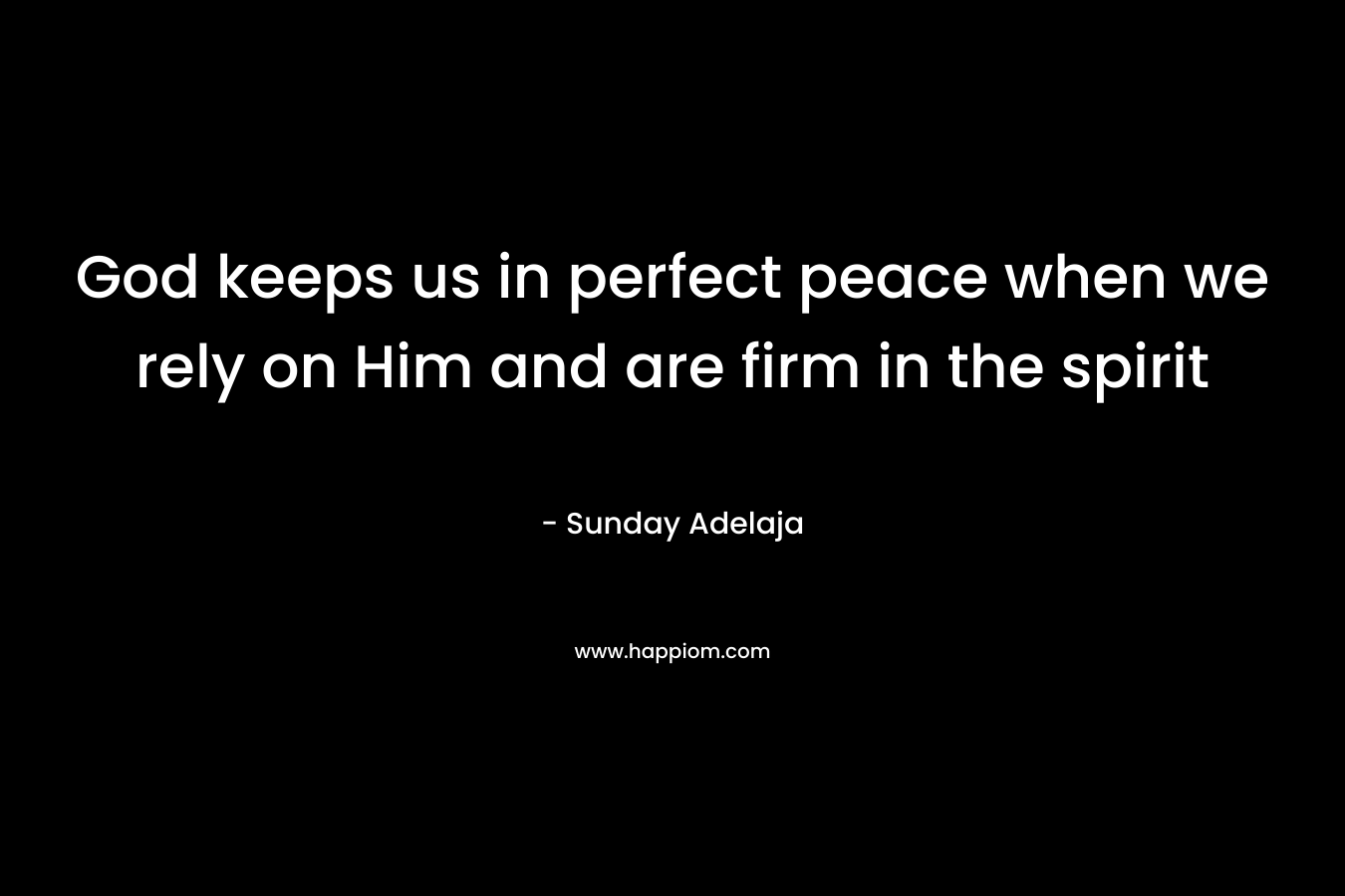 God keeps us in perfect peace when we rely on Him and are firm in the spirit