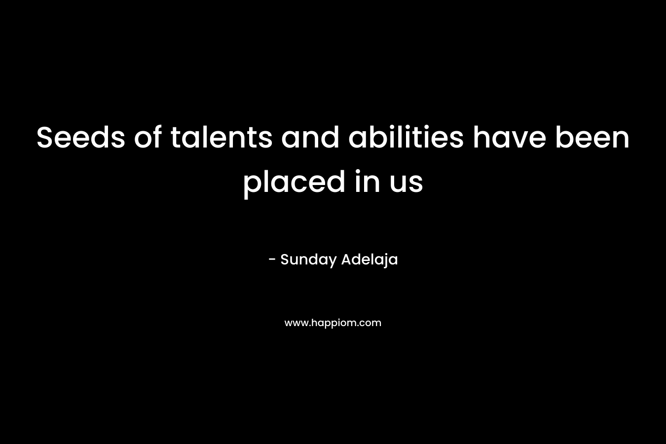 Seeds of talents and abilities have been placed in us