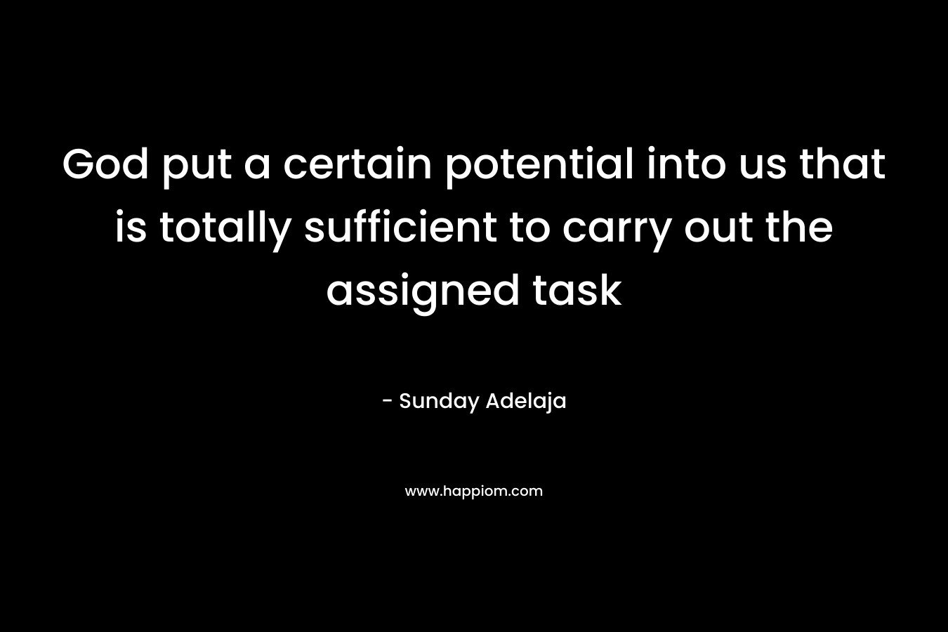 God put a certain potential into us that is totally sufficient to carry out the assigned task