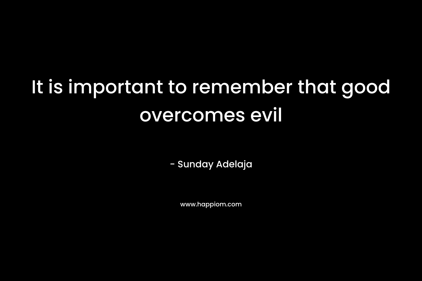 It is important to remember that good overcomes evil