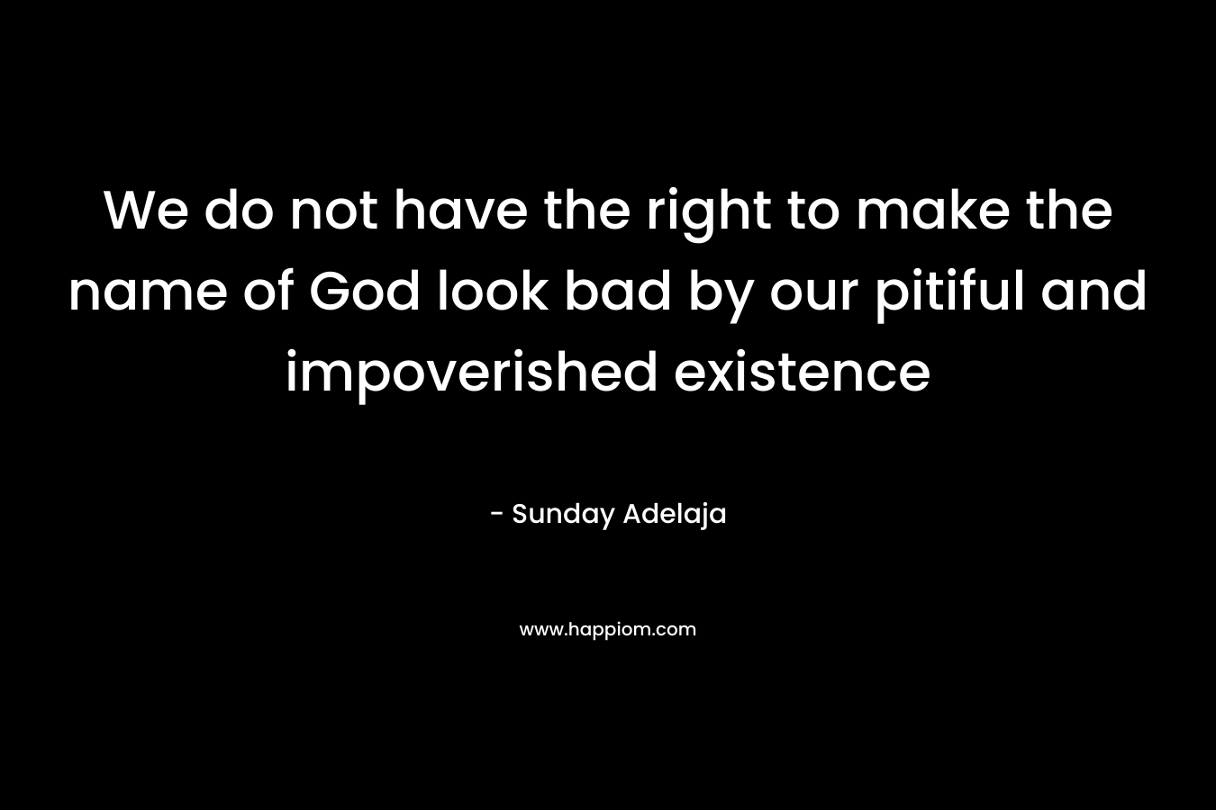 We do not have the right to make the name of God look bad by our pitiful and impoverished existence – Sunday Adelaja