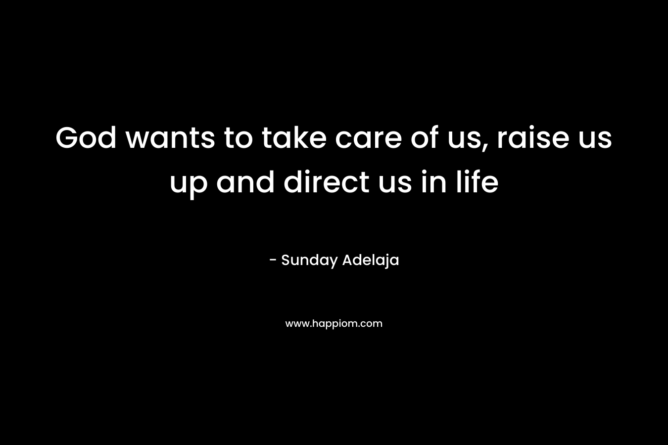 God wants to take care of us, raise us up and direct us in life