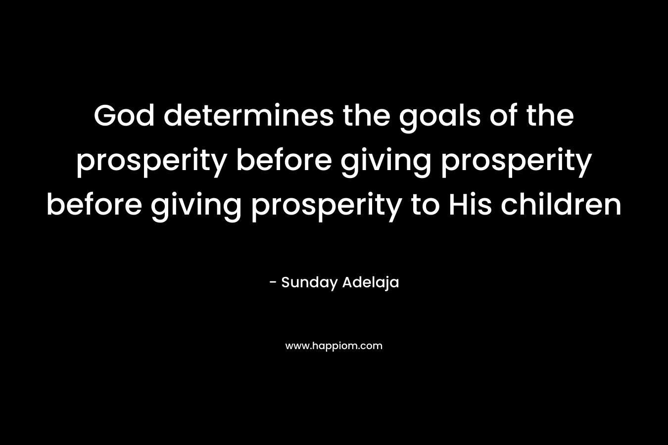 God determines the goals of the prosperity before giving prosperity before giving prosperity to His children