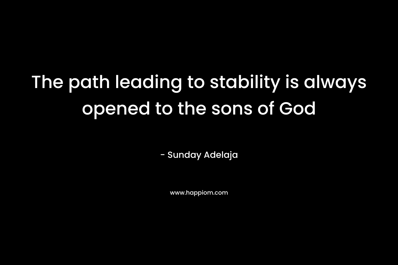 The path leading to stability is always opened to the sons of God – Sunday Adelaja