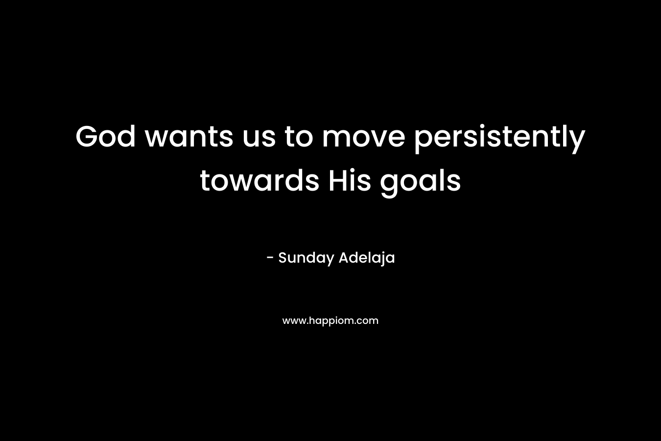 God wants us to move persistently towards His goals