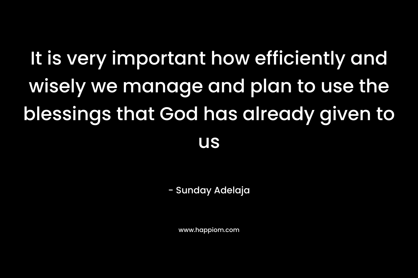 It is very important how efficiently and wisely we manage and plan to use the blessings that God has already given to us