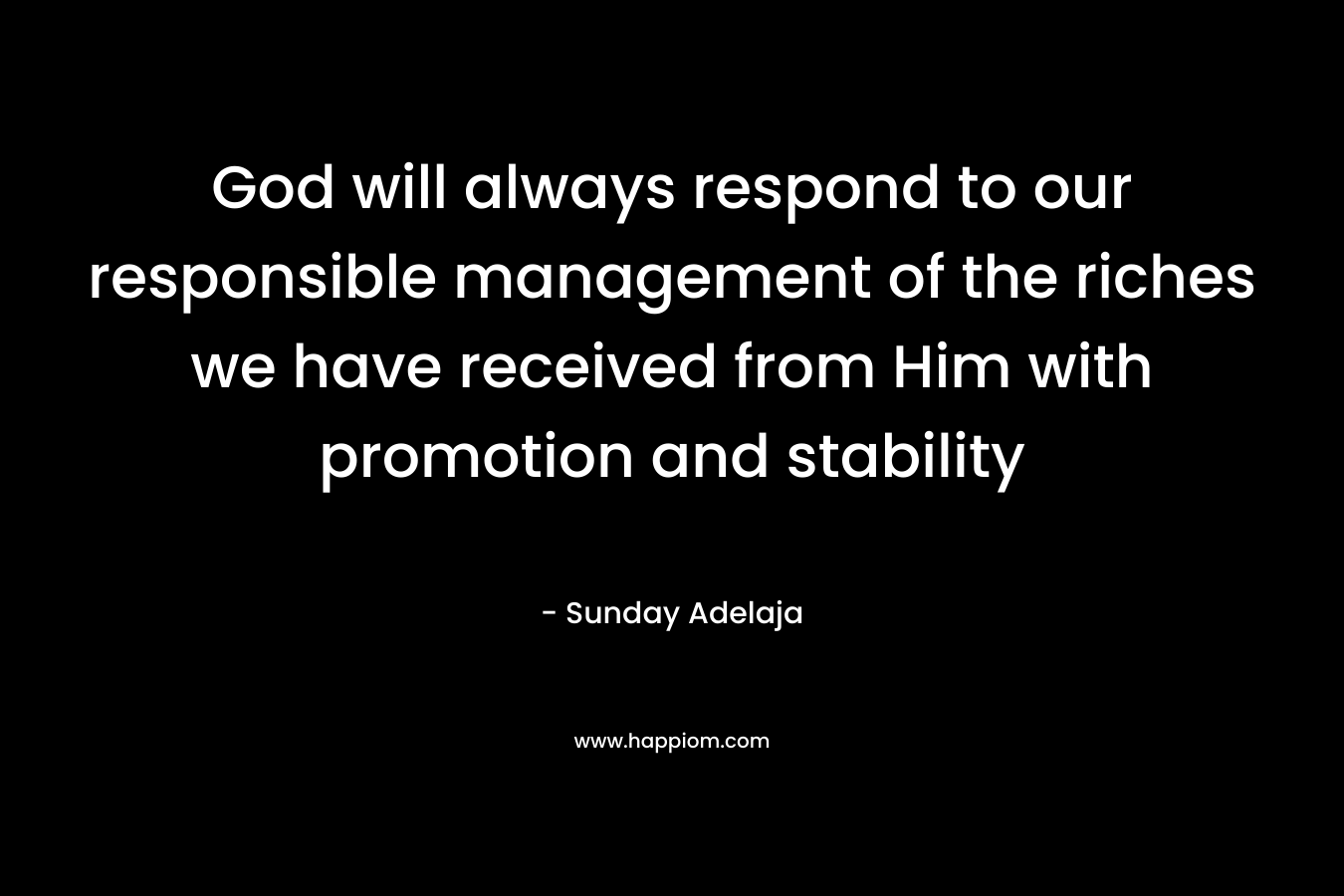 God will always respond to our responsible management of the riches we have received from Him with promotion and stability – Sunday Adelaja