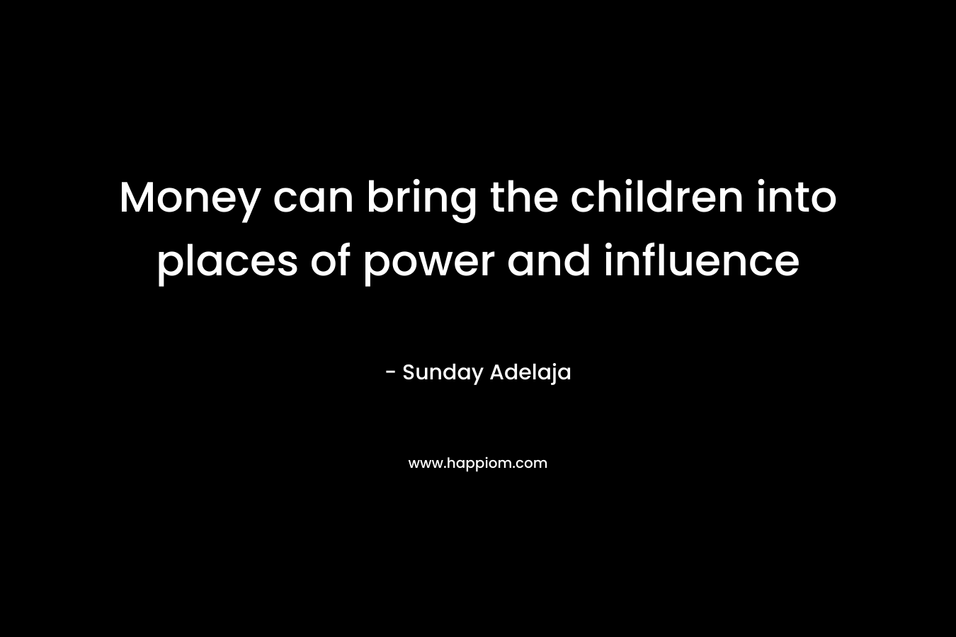 Money can bring the children into places of power and influence