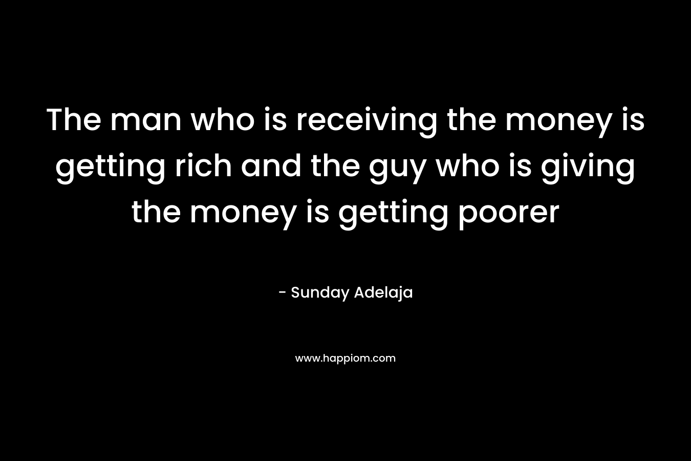 The man who is receiving the money is getting rich and the guy who is giving the money is getting poorer