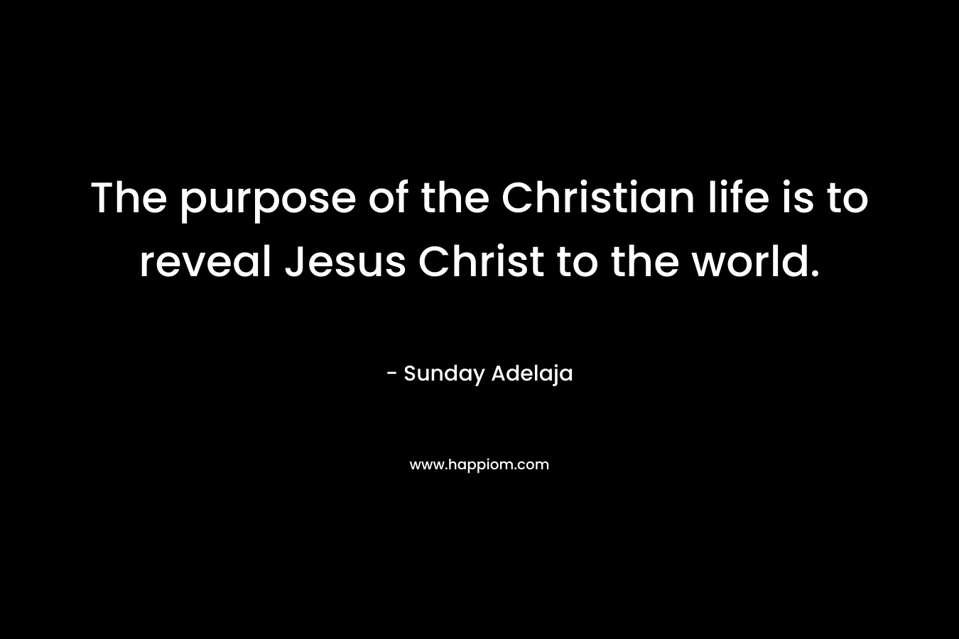 The purpose of the Christian life is to reveal Jesus Christ to the world.