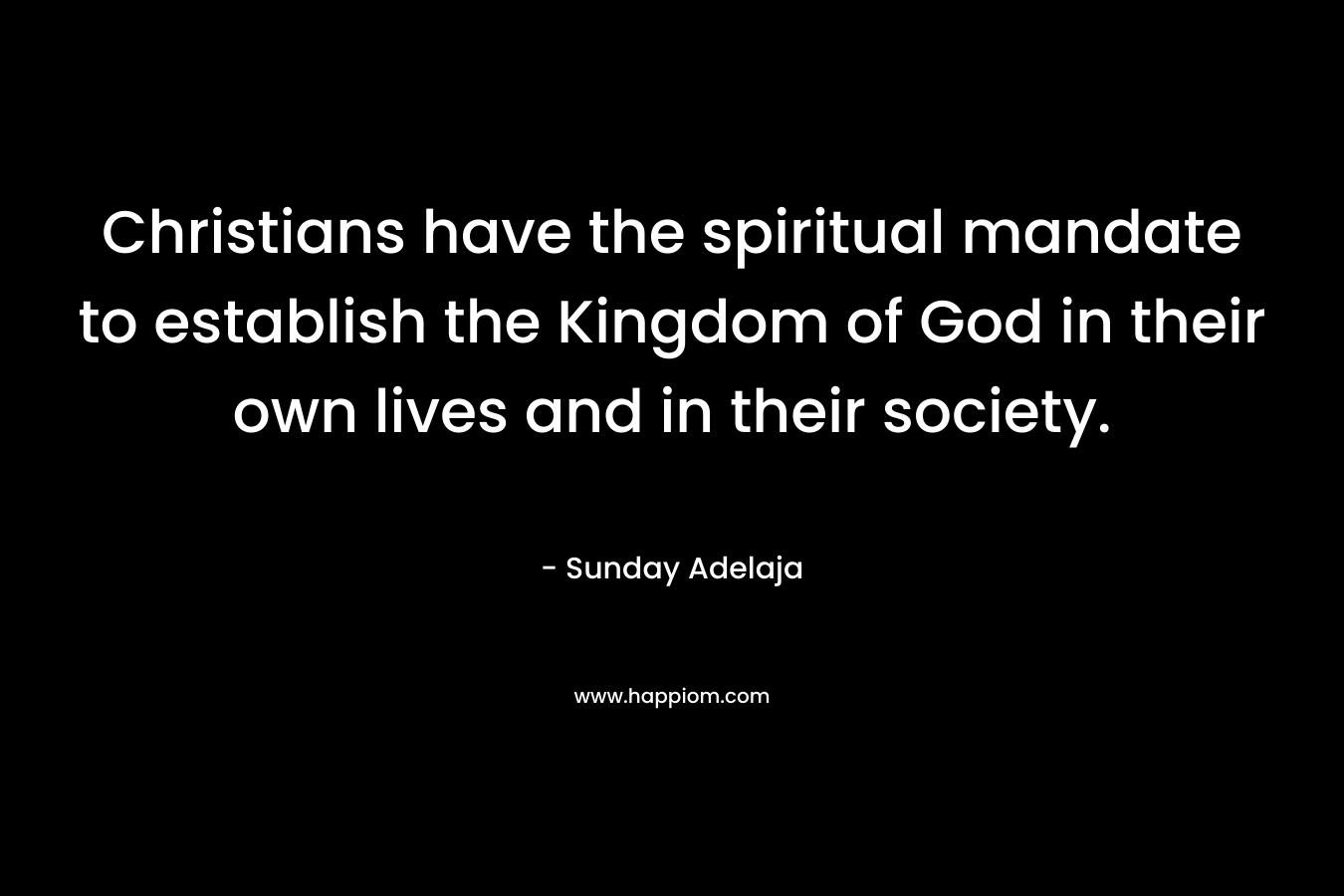Christians have the spiritual mandate to establish the Kingdom of God in their own lives and in their society.
