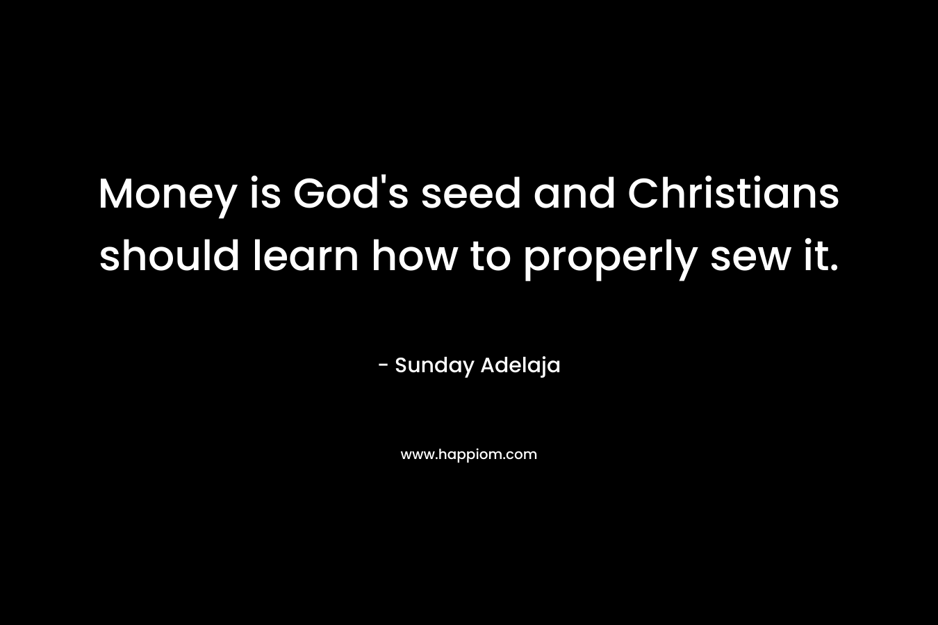 Money is God's seed and Christians should learn how to properly sew it.