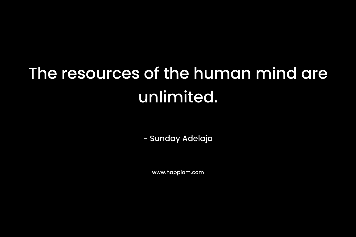 The resources of the human mind are unlimited.
