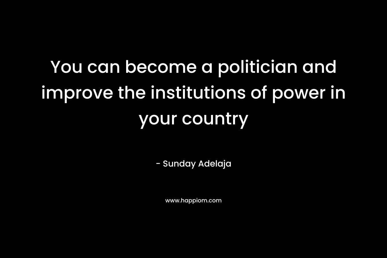 You can become a politician and improve the institutions of power in your country – Sunday Adelaja