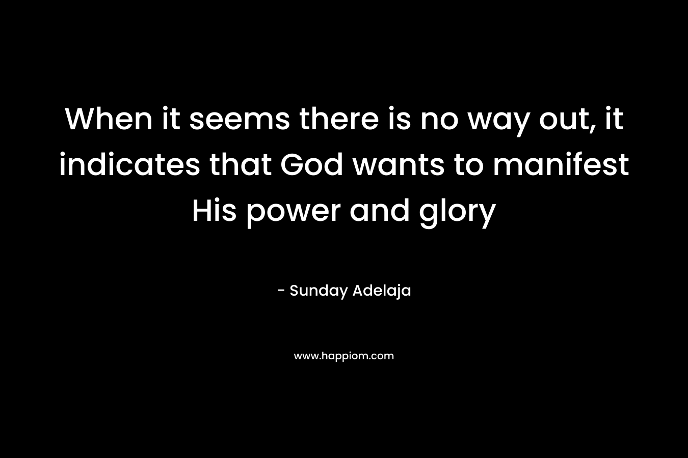 When it seems there is no way out, it indicates that God wants to manifest His power and glory