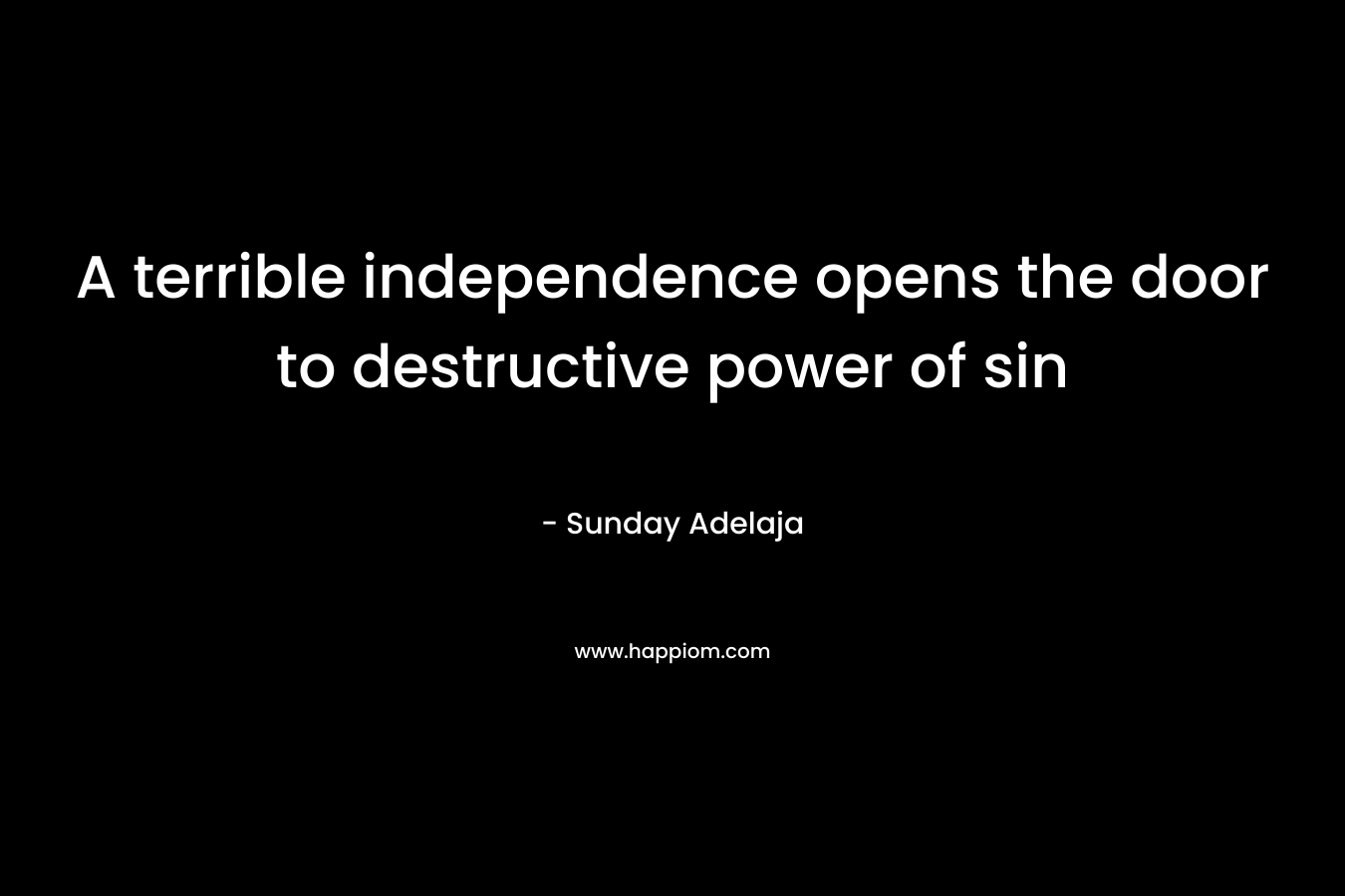 A terrible independence opens the door to destructive power of sin